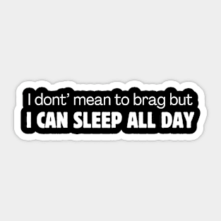 I don't mean to brag but I can sleep all day Sticker